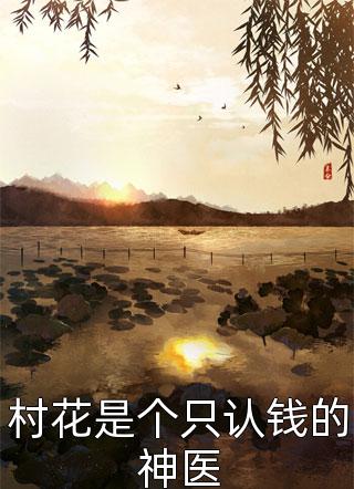 《村花是个只认钱的神医》顾秋月岳长锋小说全本在线阅读