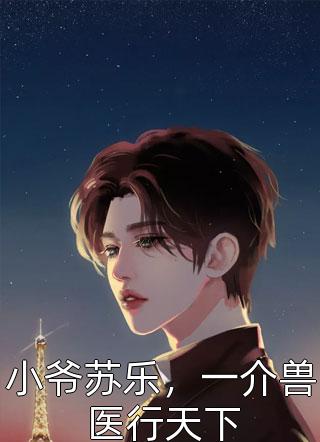 《小爷苏乐，一介兽医行天下》小说免费阅读 林青璇苏乐小说大结局在线阅读