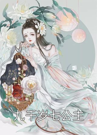 《九千岁七公主》小说在线阅读 《九千岁七公主》最新章节列表