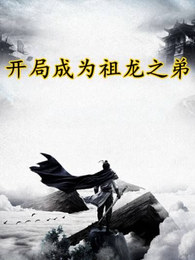 开局成为祖龙之弟小说嬴泽嬴政免费完整版